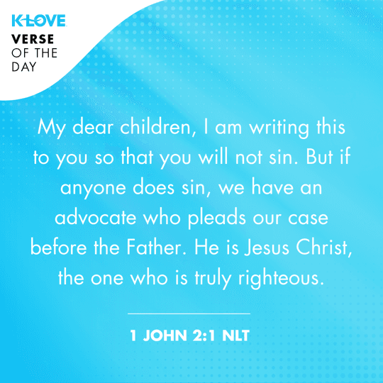My dear children, I am writing this to you so that you will not sin. But if anyone does sin, we have an advocate who pleads our case before the Father. He is Jesus Christ, the one who is truly righteous.